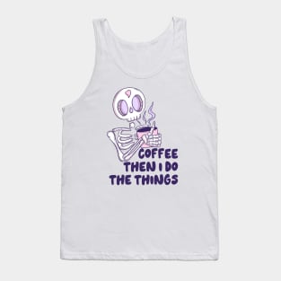 Coffee then I do the things Tank Top